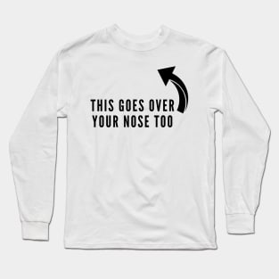 This goes over your nose too covid quarantine Long Sleeve T-Shirt